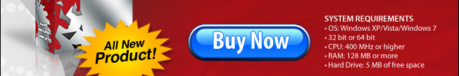 Buy Now SYSTEM REQUIREMENTS • OS: Windows XP/Vista/Windows 7 • 32 bit or 64 bit • CPU: 400 MHz or higher • RAM: 128 MB or more • Hard Drive: 5 MB of free space
