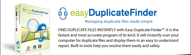 FIND DUPLICATE FILES INSTANTLY with Easy Duplicate Finder™. It is the fastest and most accurate program of its kind. It will instantly scan your computer for duplicate files and display them in an easy to understand report. Built-in tools help you resolve them easily and safely.